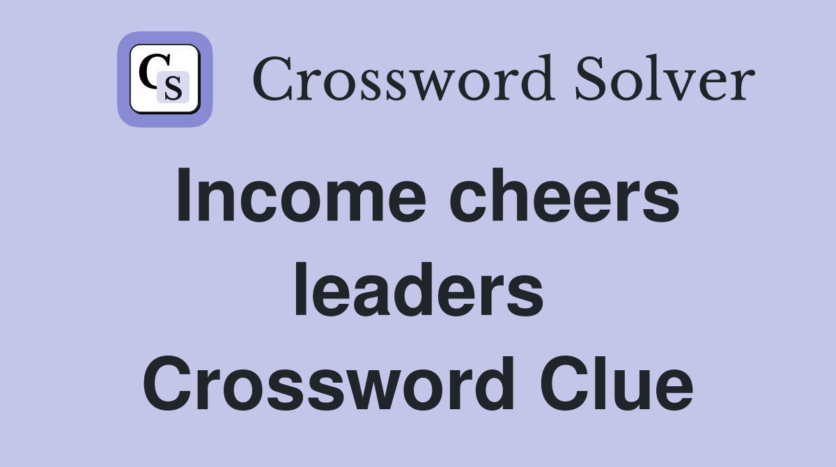 Income cheers leaders Crossword Clue