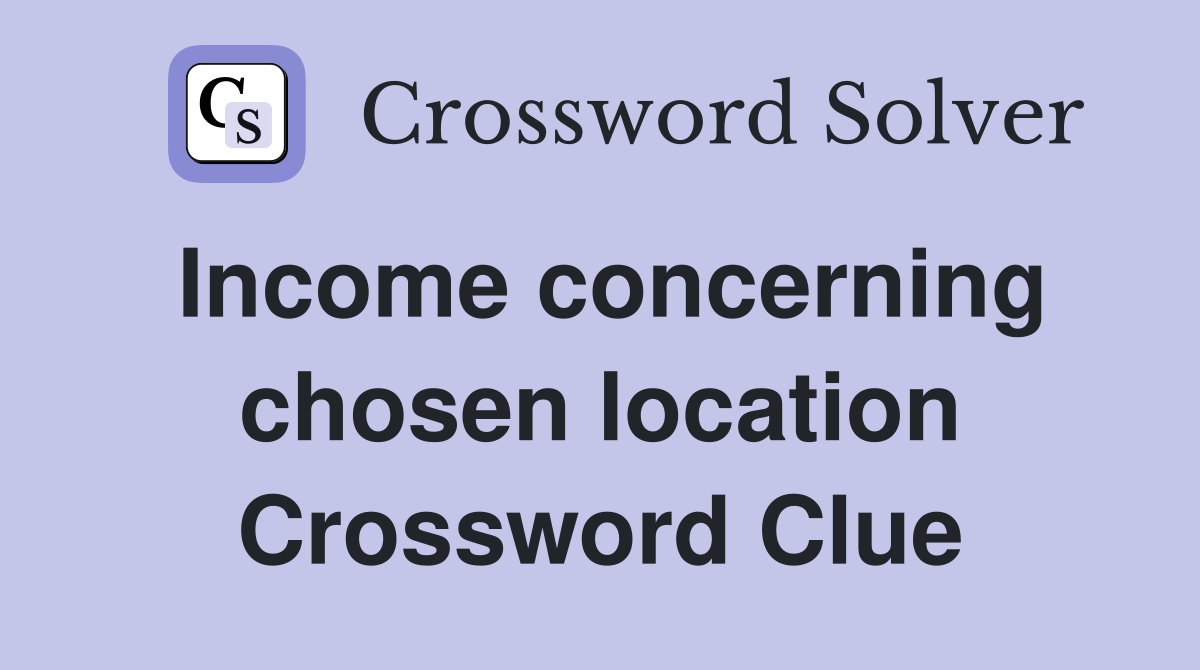 Income concerning chosen location Crossword Clue