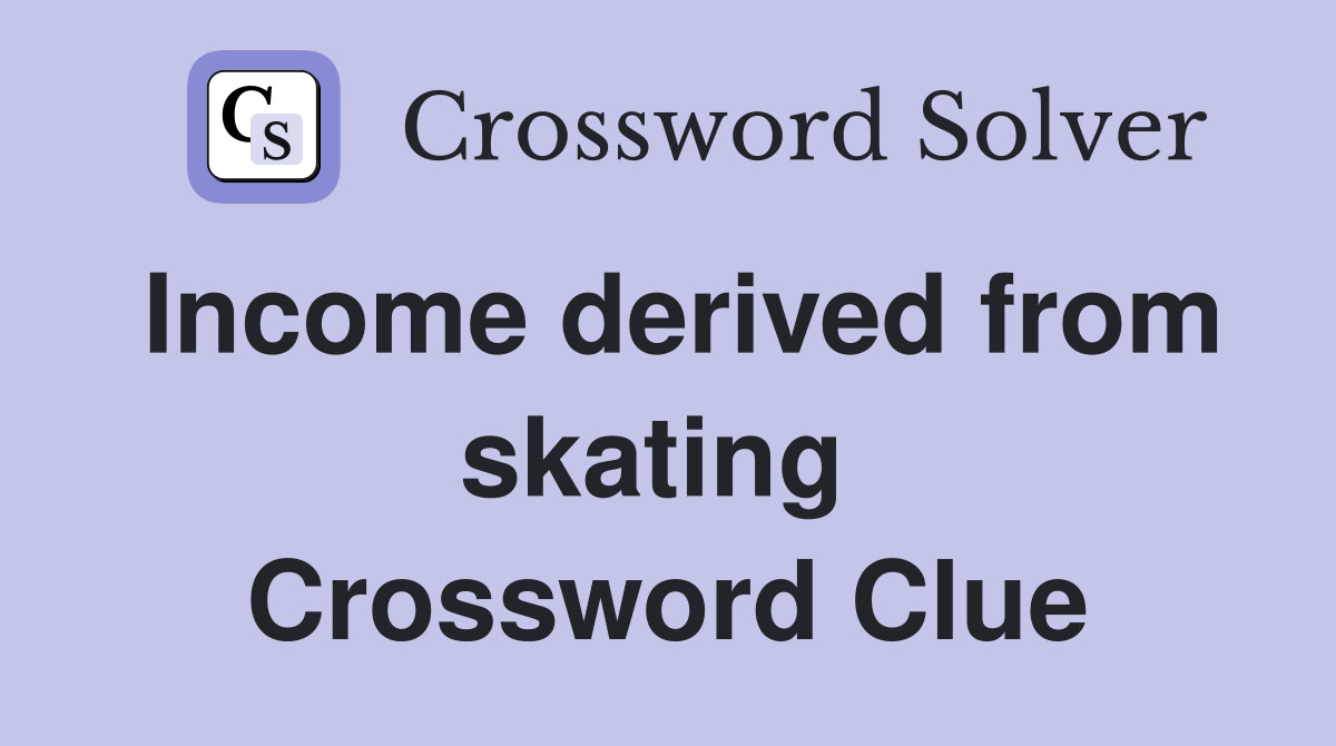 Income derived from skating  Crossword Clue