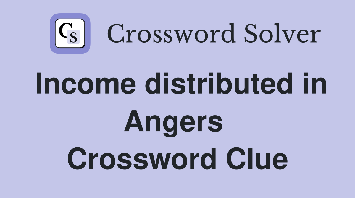 Income distributed in Angers  Crossword Clue