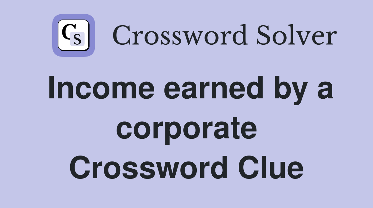 Income earned by a corporate Crossword Clue