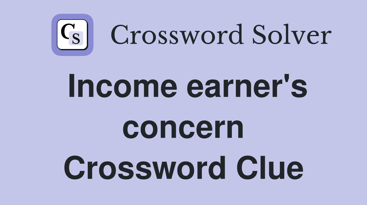Income earner's concern Crossword Clue