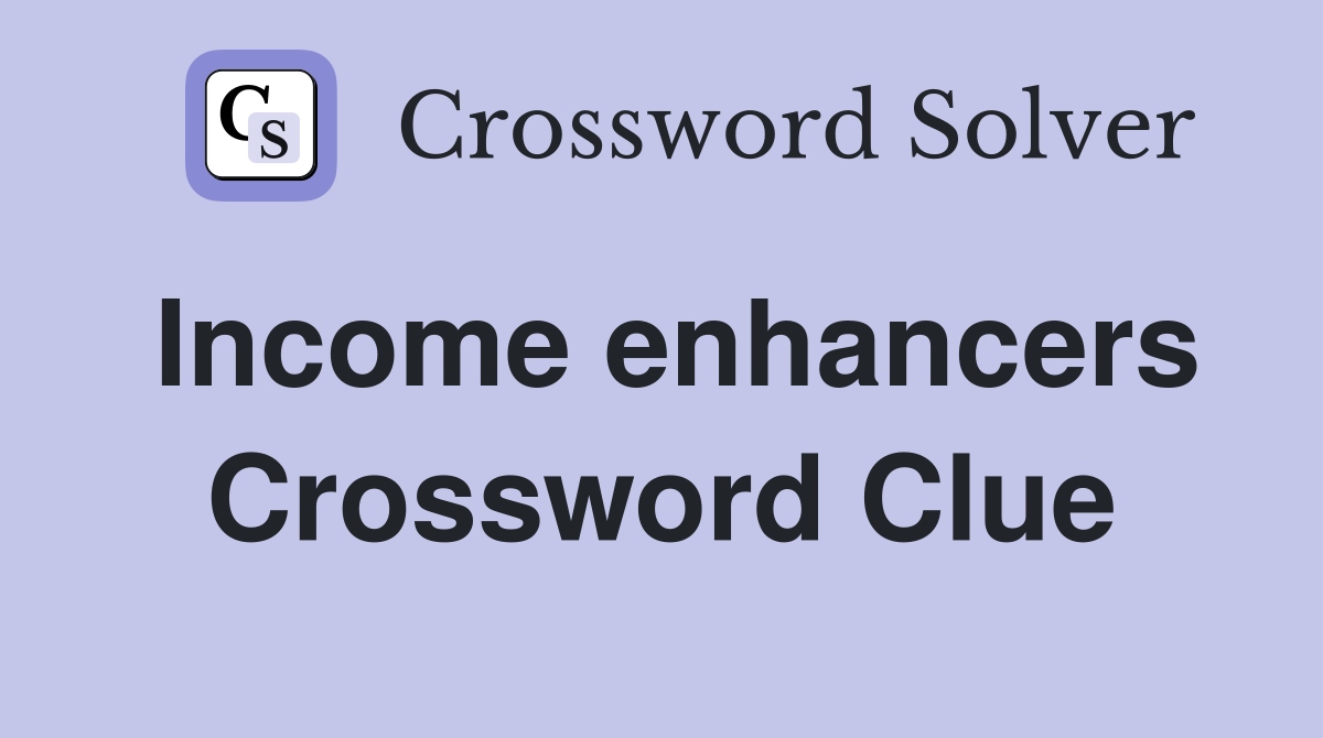 Income enhancers Crossword Clue