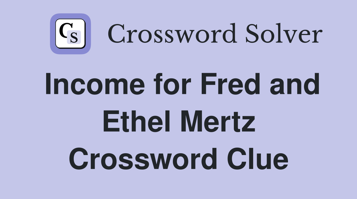 Income for Fred and Ethel Mertz Crossword Clue