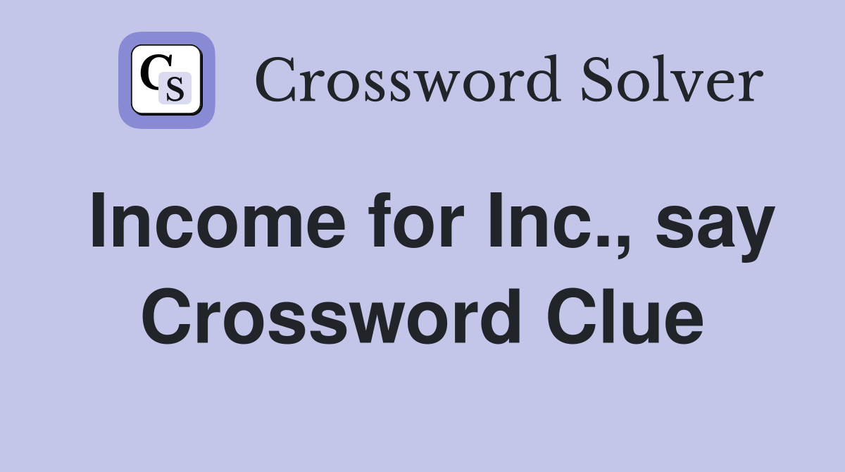 Income for Inc., say Crossword Clue