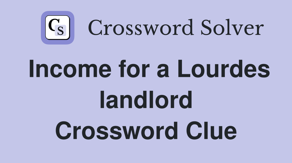 Income for a Lourdes landlord Crossword Clue