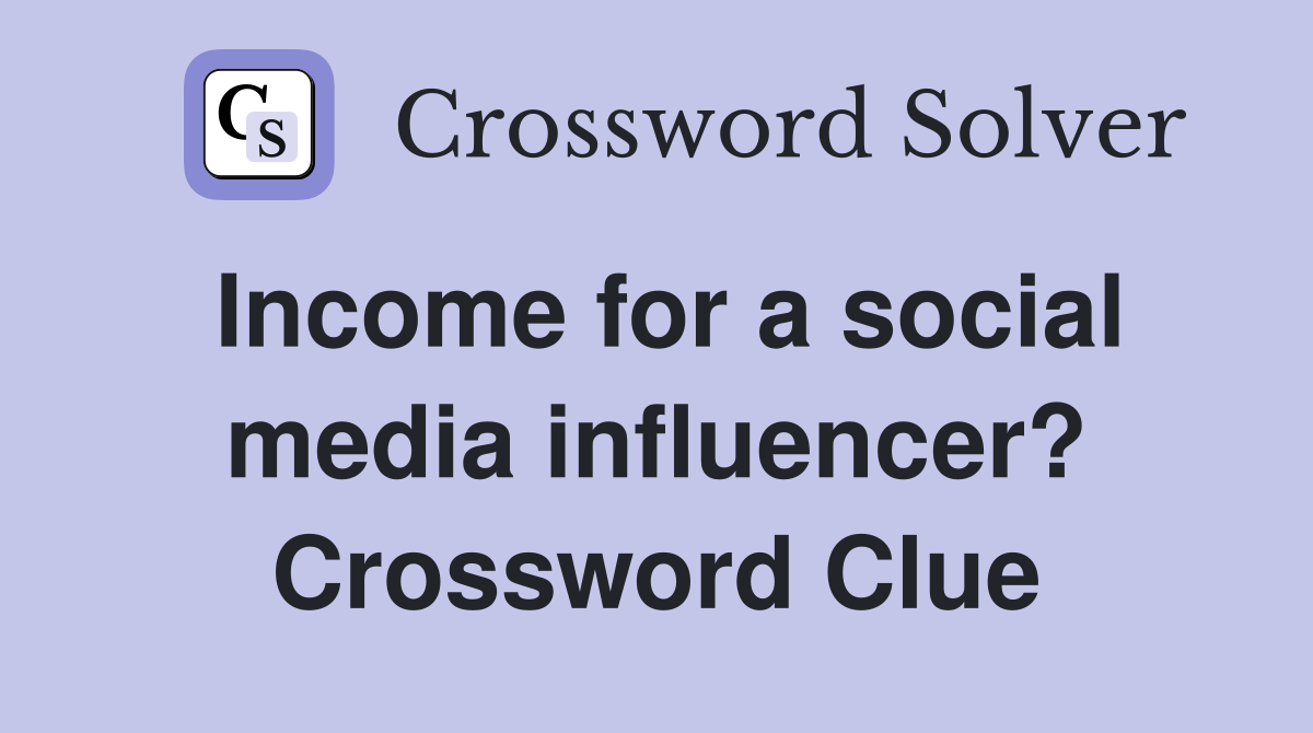 Income for a social media influencer? Crossword Clue