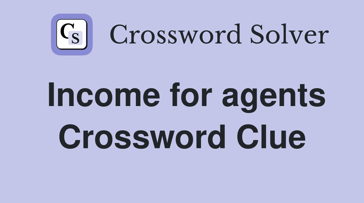 Income for agents Crossword Clue