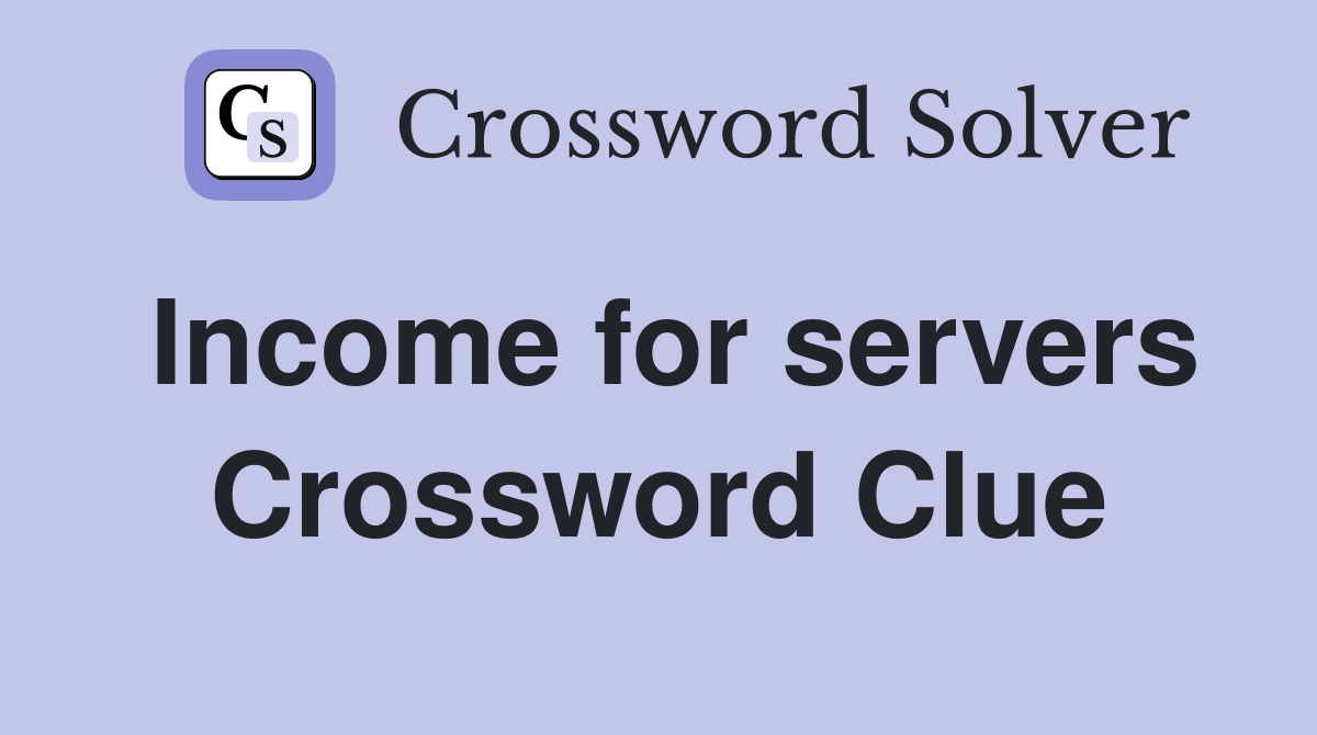 Income for servers Crossword Clue