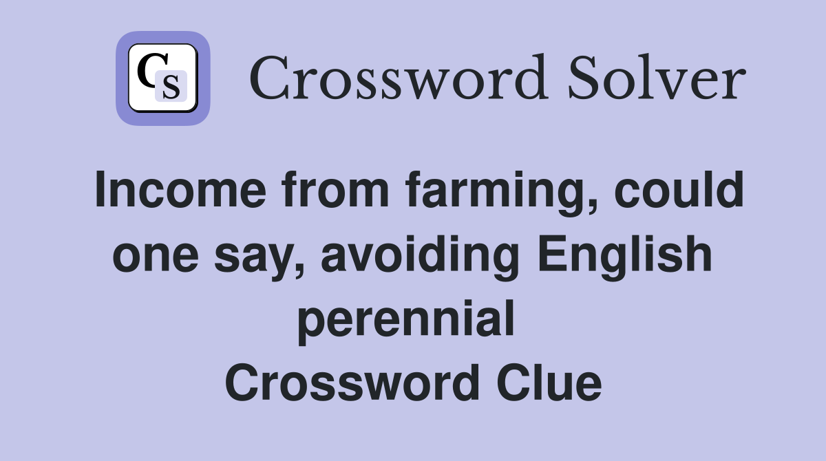 Income from farming, could one say, avoiding English perennial  Crossword Clue
