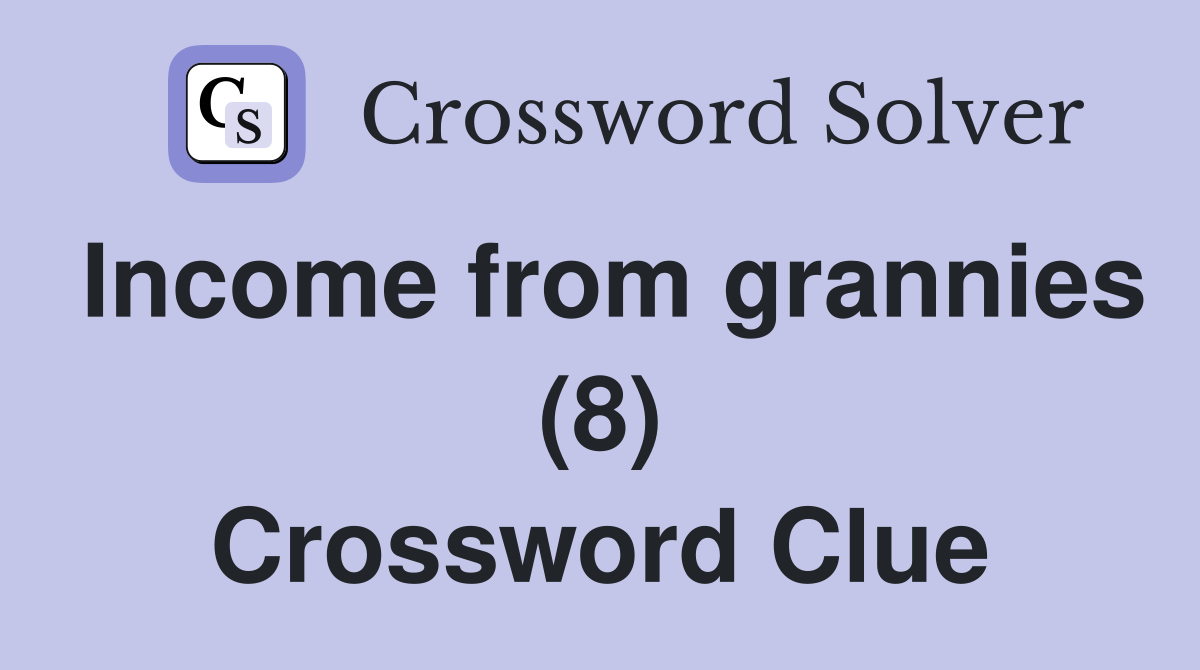 Income from grannies (8) Crossword Clue