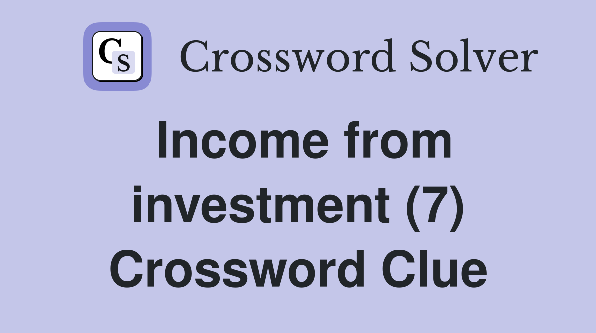 Income from investment (7) Crossword Clue