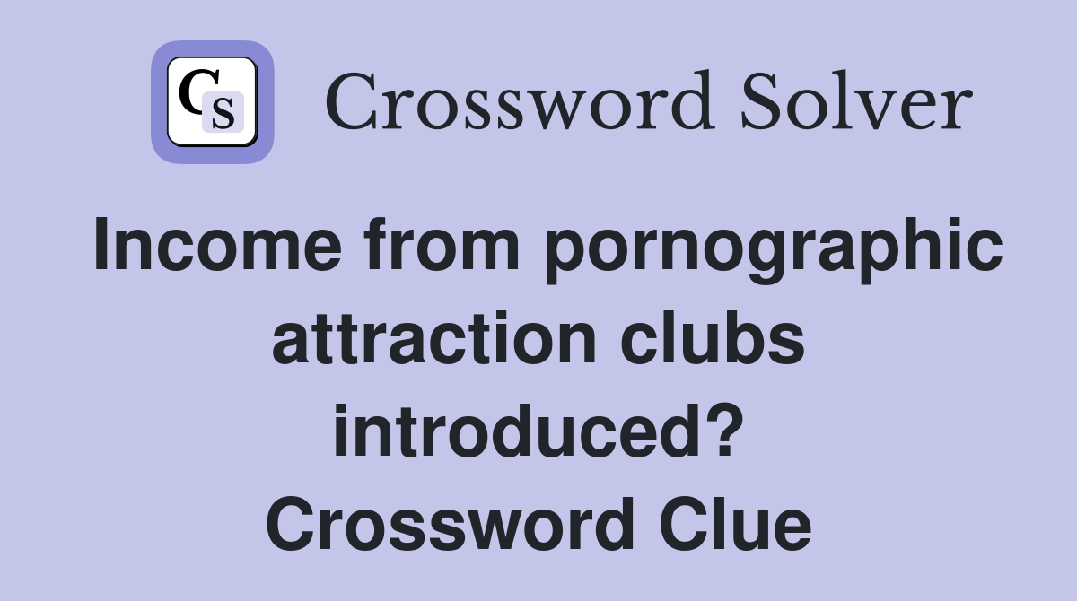 Income from pornographic attraction clubs introduced? Crossword Clue