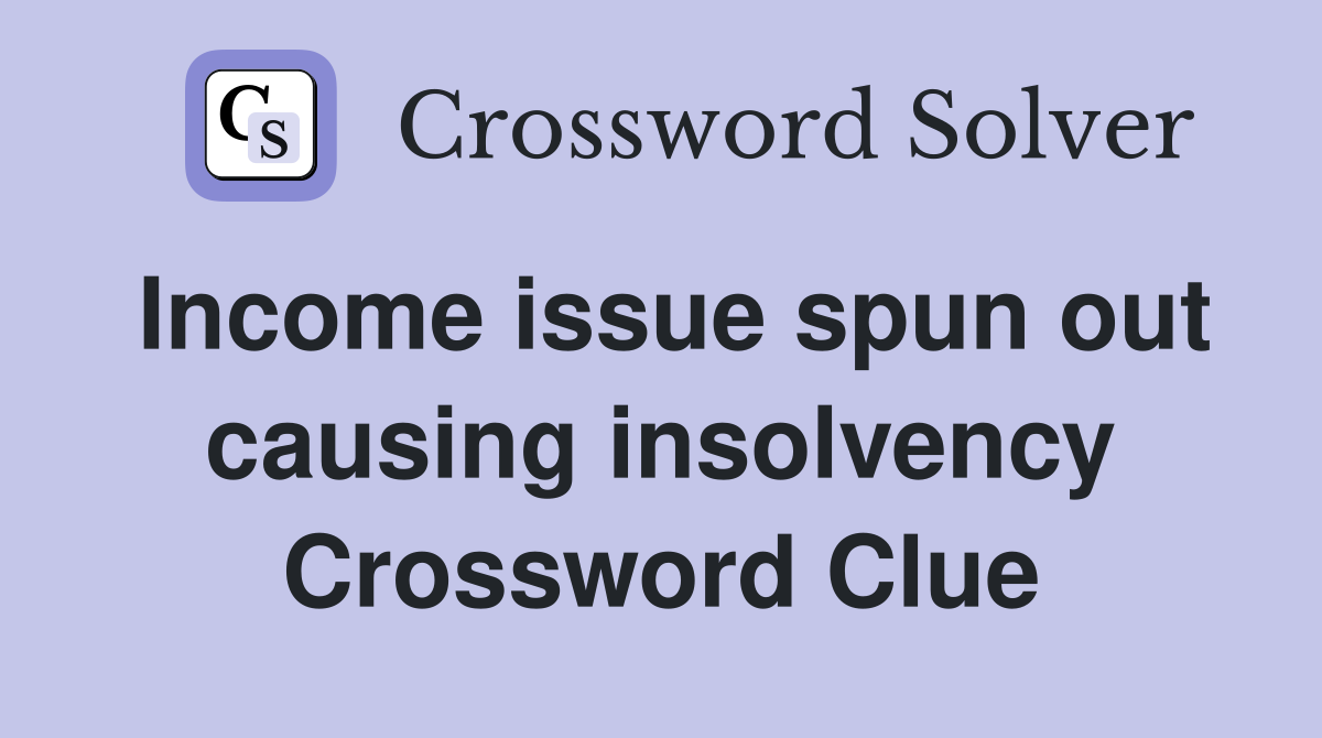 Income issue spun out causing insolvency Crossword Clue