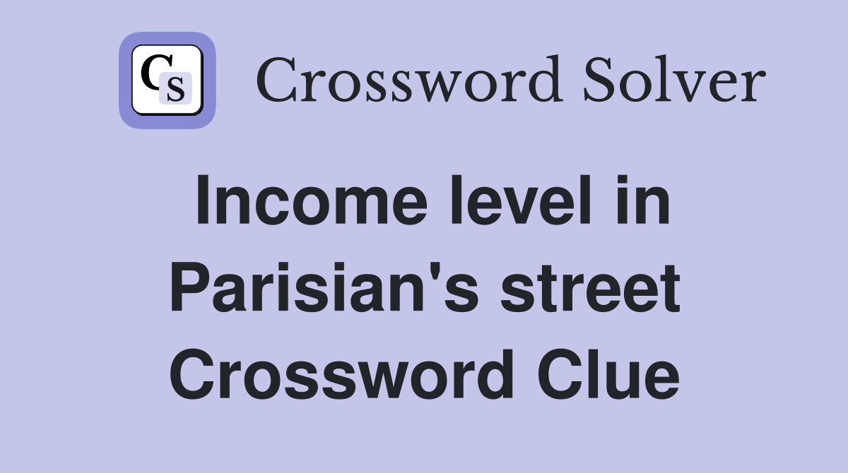 Income level in Parisian's street Crossword Clue