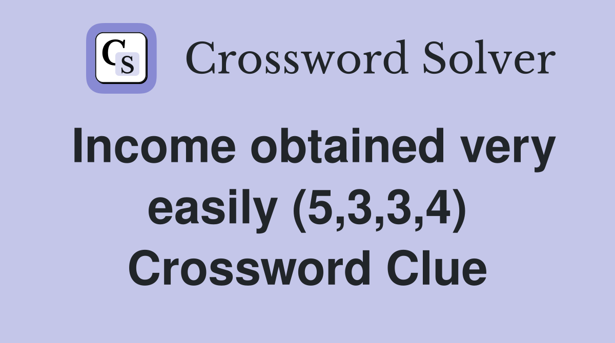 Income obtained very easily (5,3,3,4) Crossword Clue