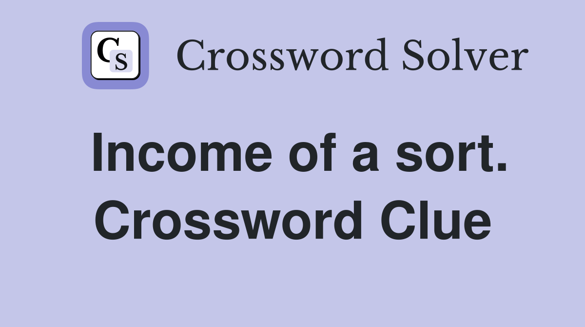 Income of a sort. Crossword Clue