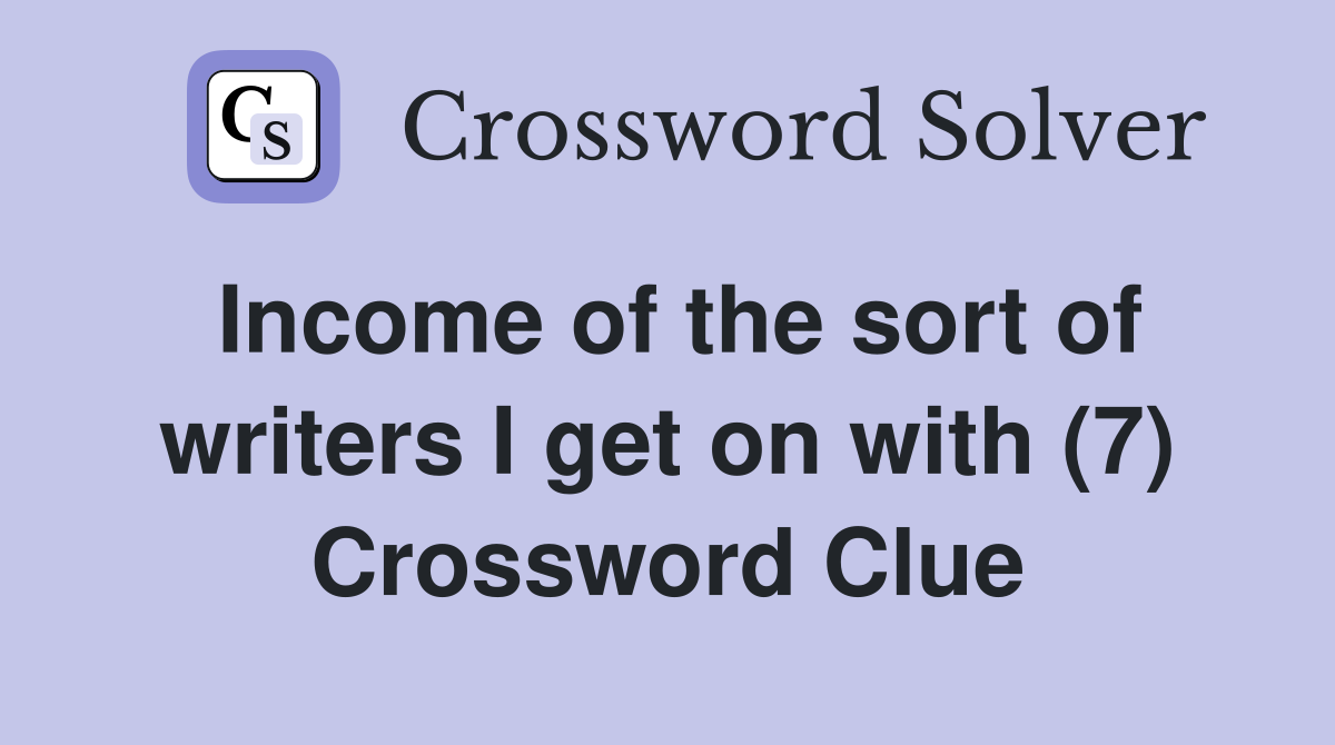 Income of the sort of writers I get on with (7) Crossword Clue