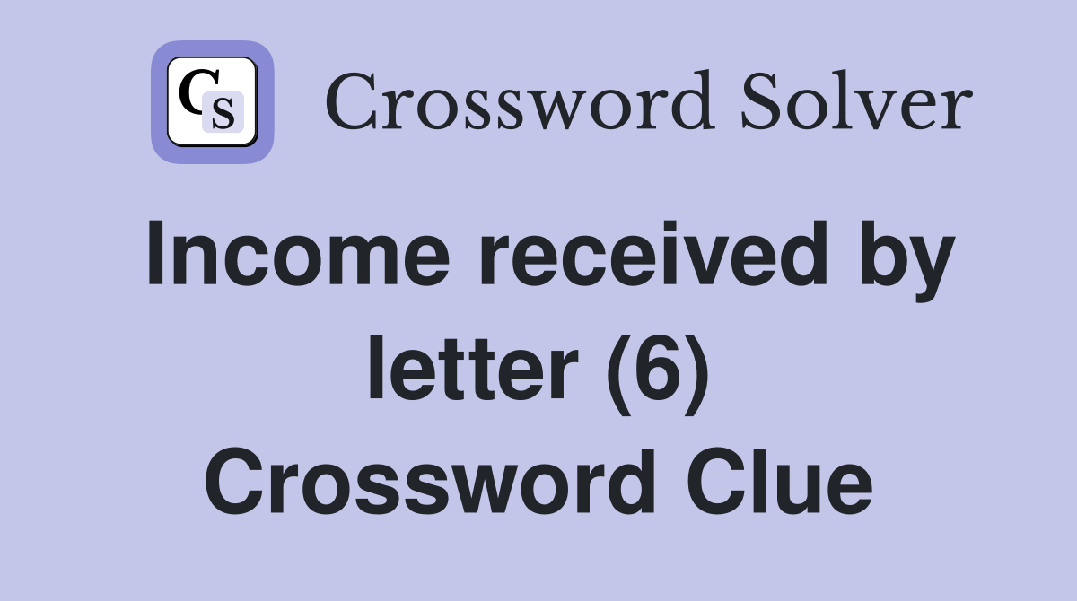 Income received by letter (6) Crossword Clue