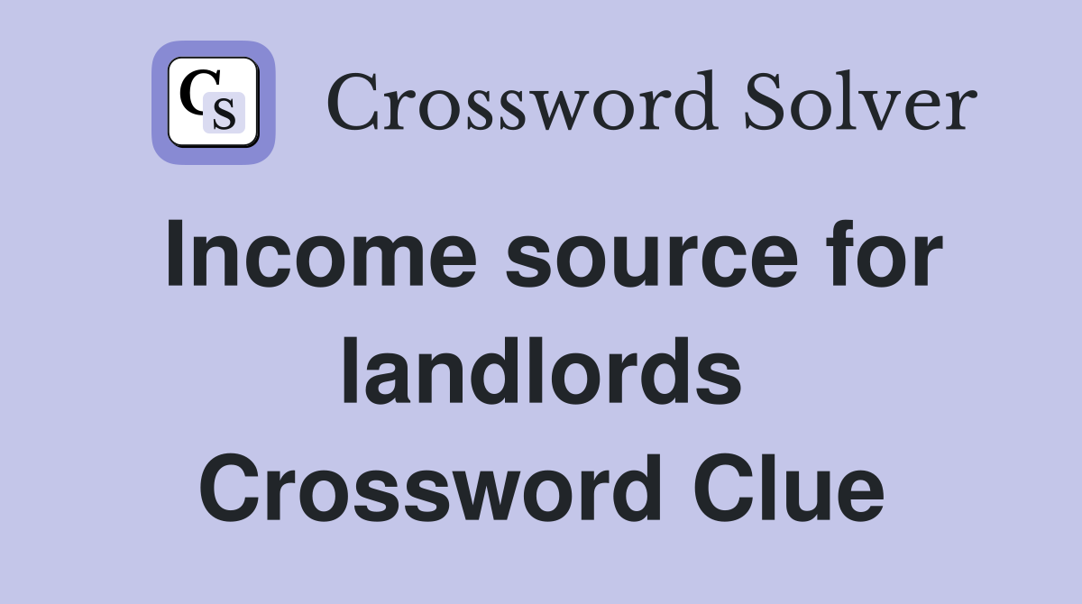 Income source for landlords Crossword Clue