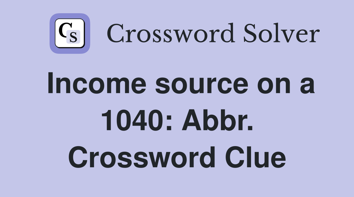 Income source on a 1040: Abbr. Crossword Clue