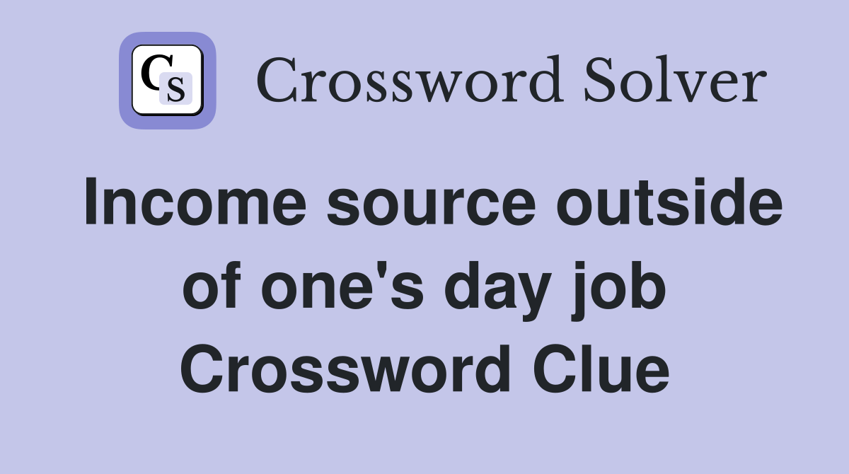 Income source outside of one's day job Crossword Clue