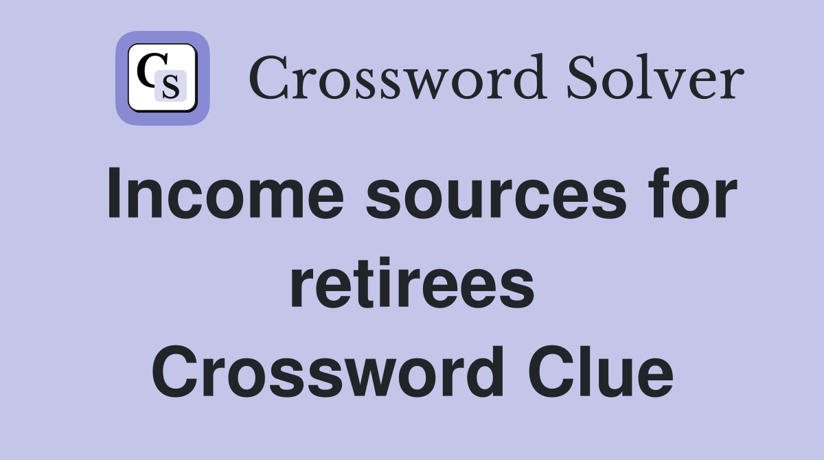 Income sources for retirees Crossword Clue