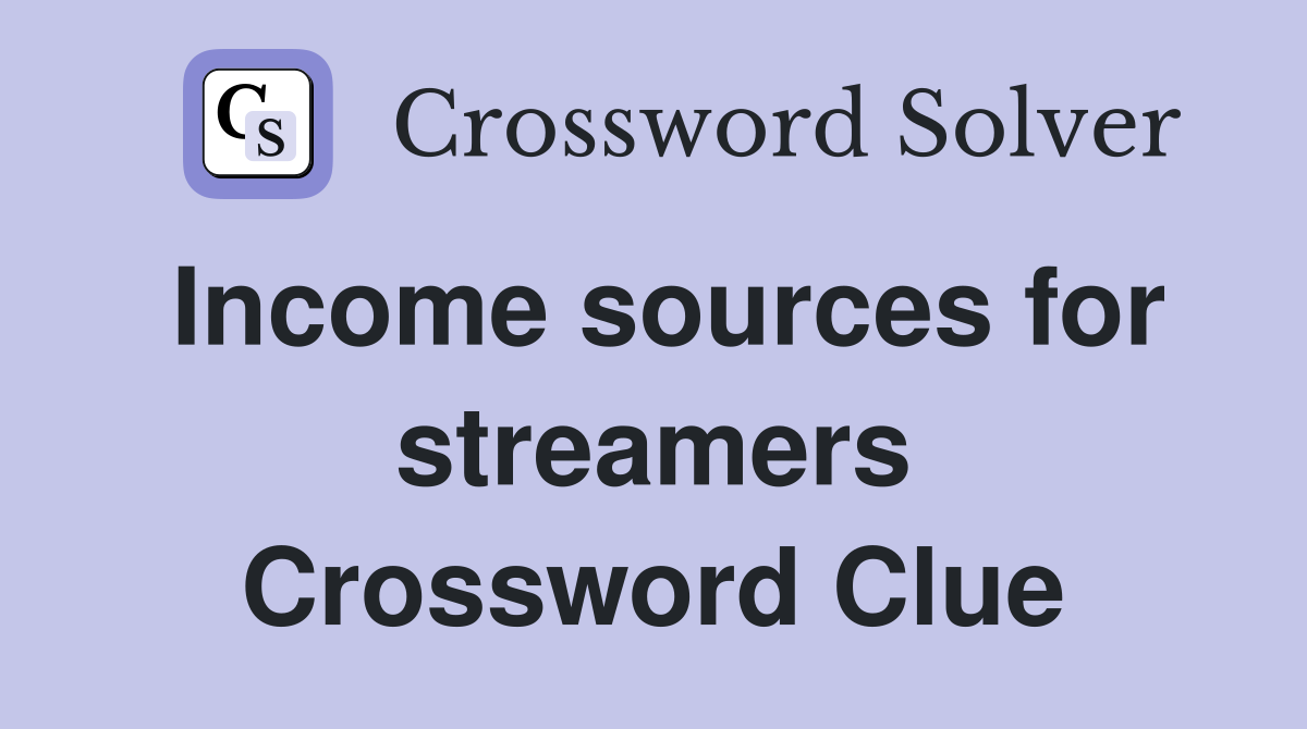 Income sources for streamers Crossword Clue