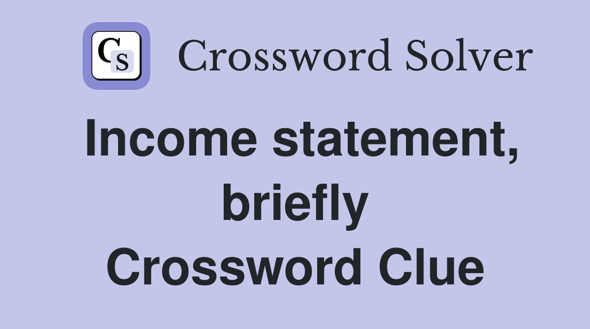 Income statement, briefly Crossword Clue