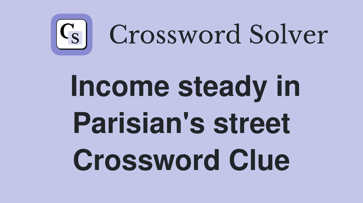 Income steady in Parisian's street Crossword Clue