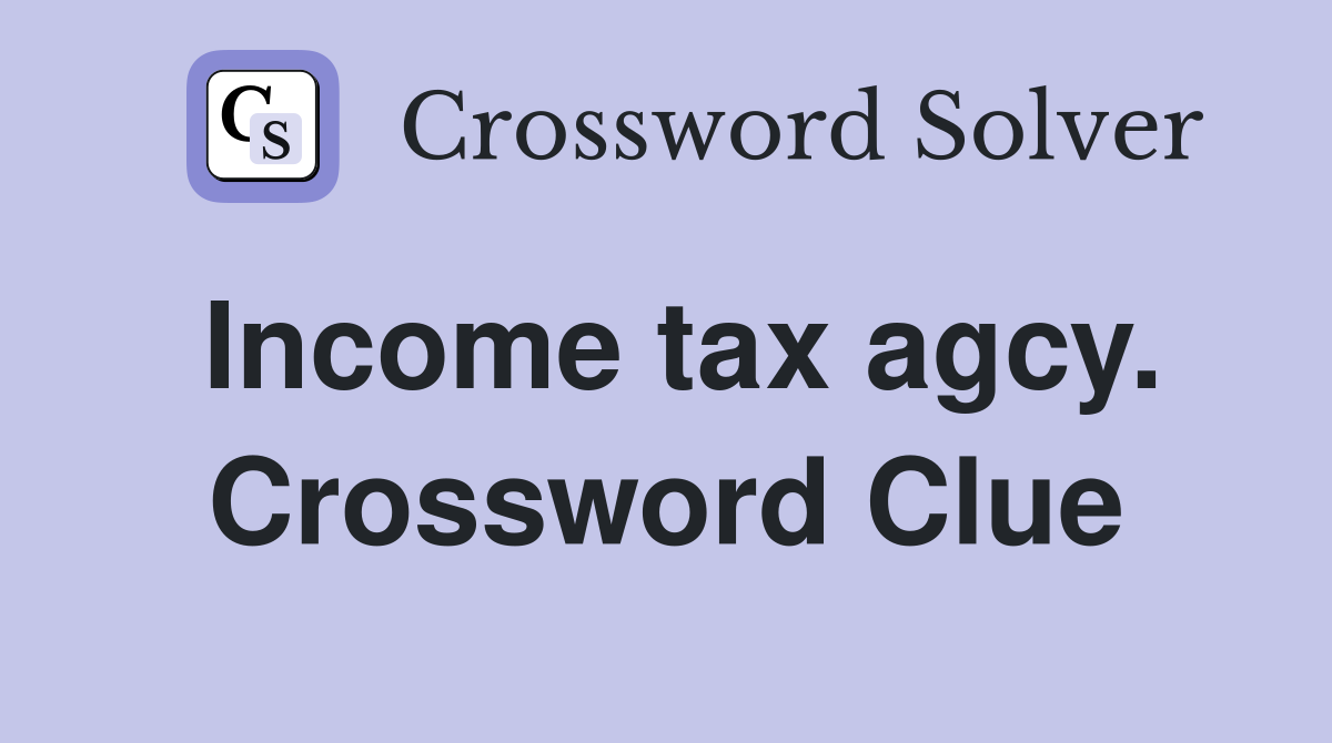 Income tax agcy. Crossword Clue