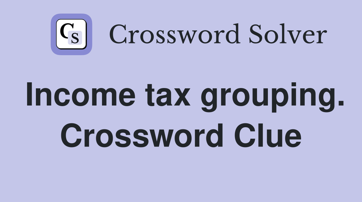 Income tax grouping. Crossword Clue