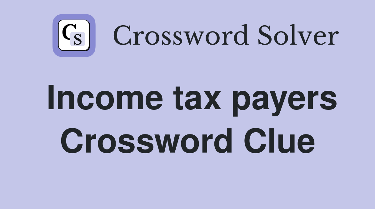 Income tax payers Crossword Clue