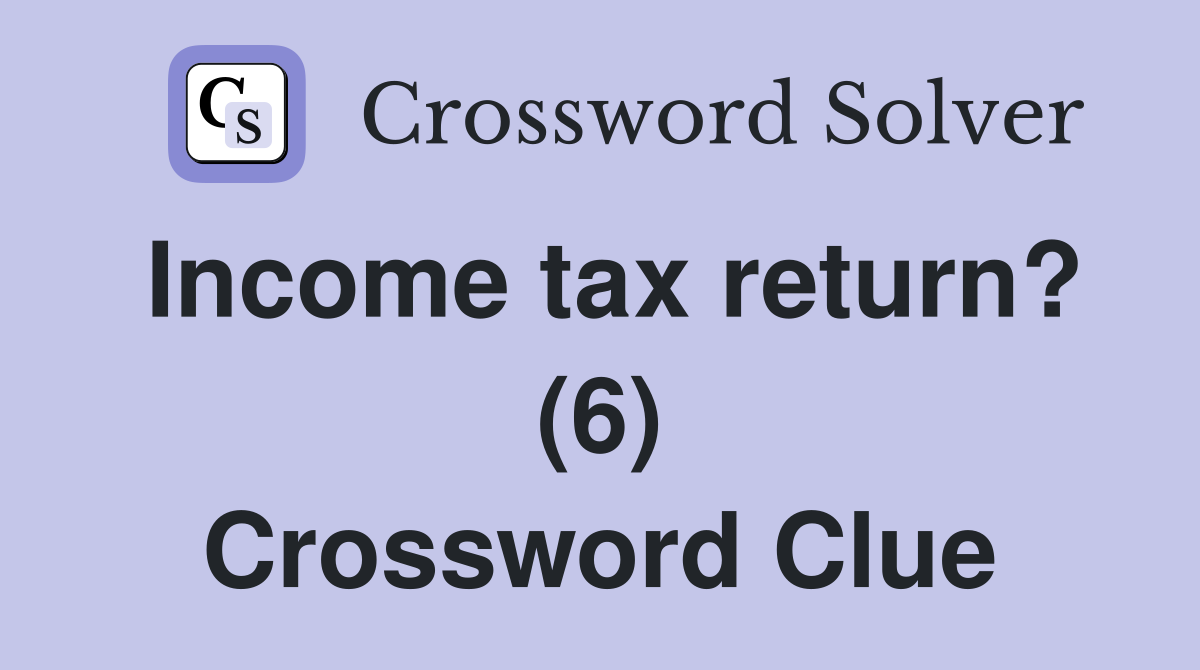 Income tax return? (6) Crossword Clue