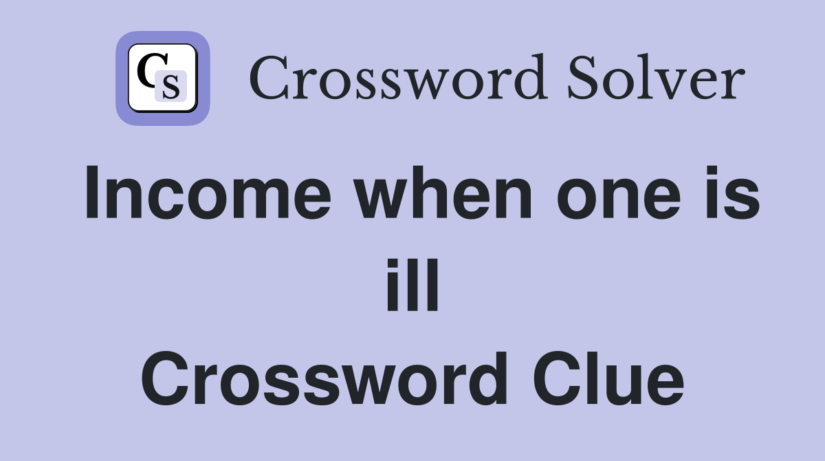 Income when one is ill Crossword Clue