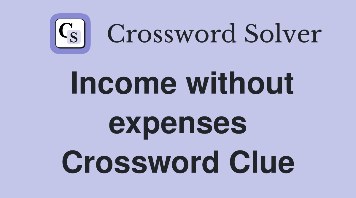 Income without expenses Crossword Clue