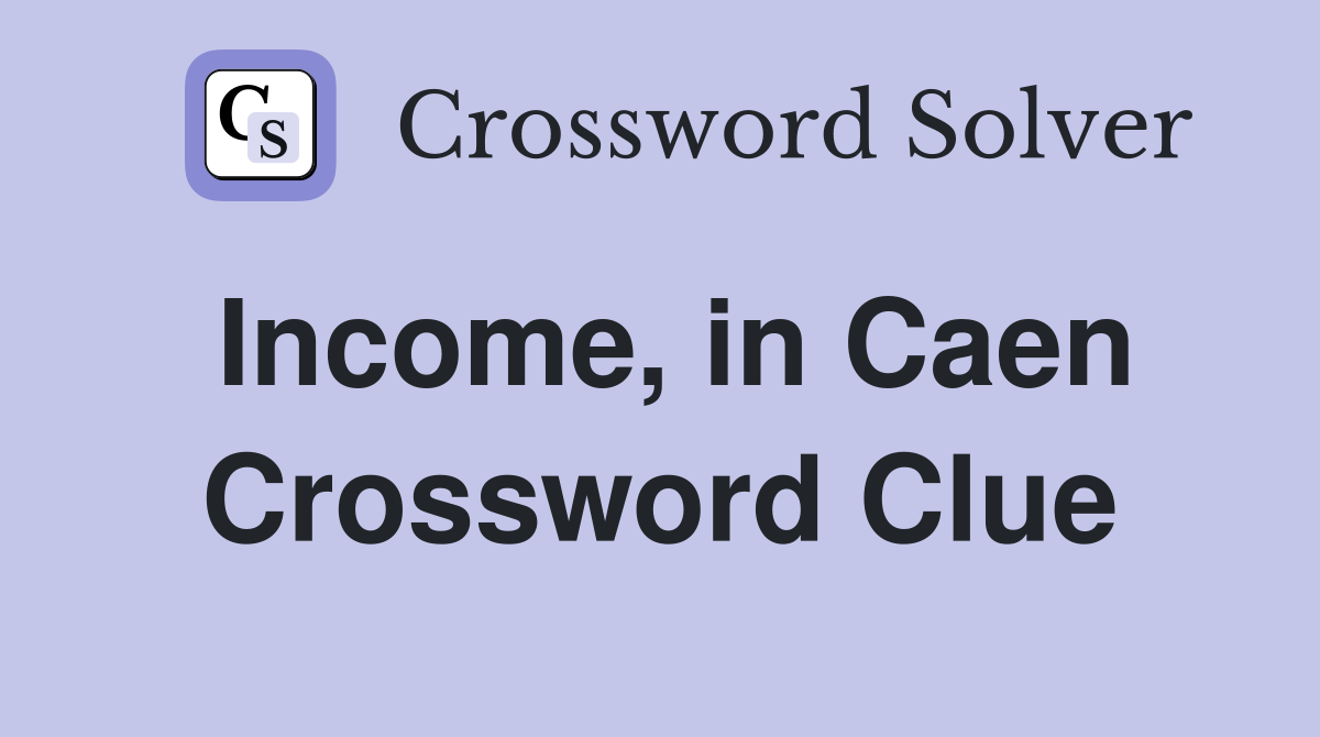 Income, in Caen Crossword Clue