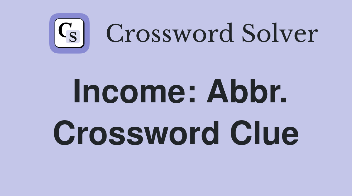Income: Abbr. Crossword Clue