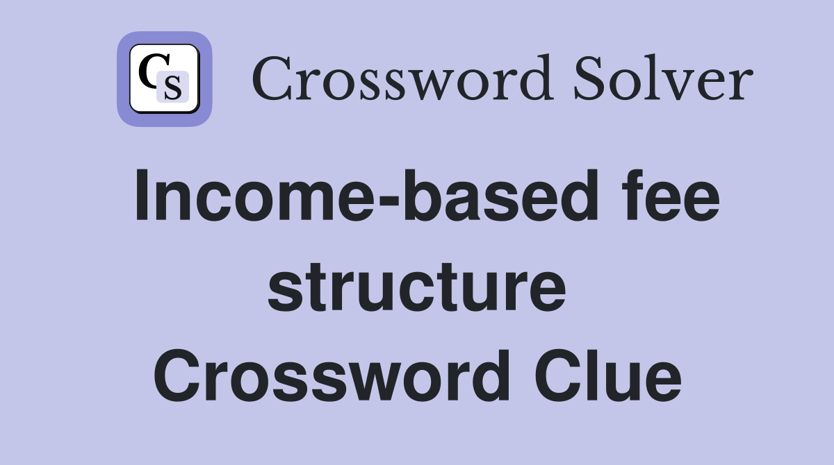 Income-based fee structure Crossword Clue