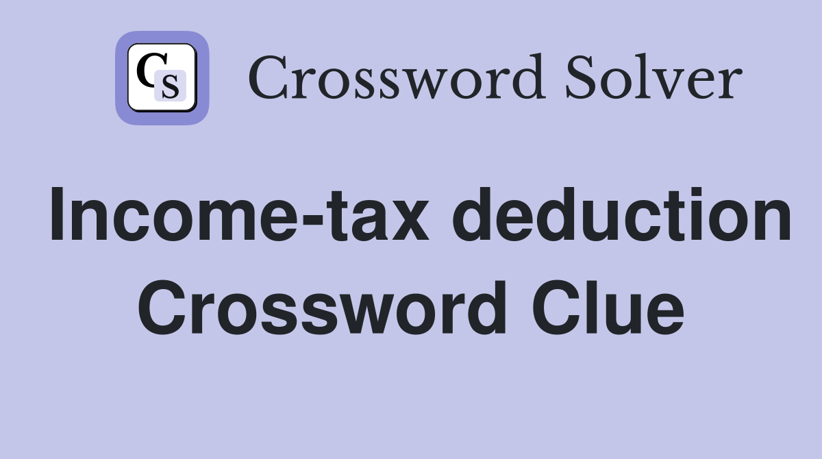 Income-tax deduction Crossword Clue