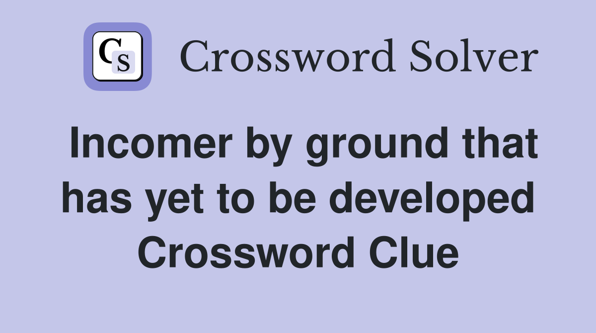 Incomer by ground that has yet to be developed Crossword Clue