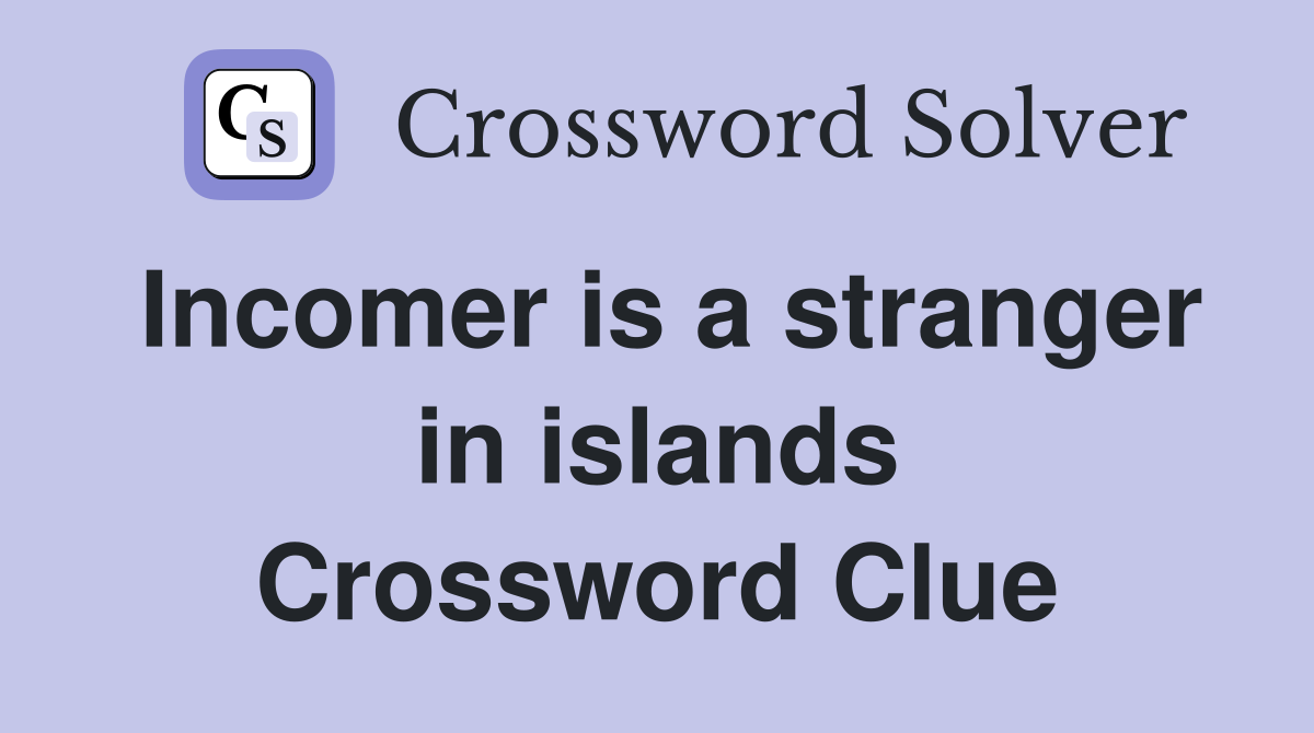 Incomer is a stranger in islands Crossword Clue
