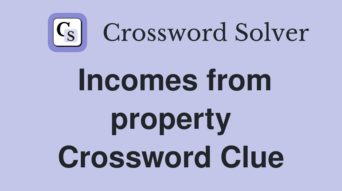 Incomes from property Crossword Clue