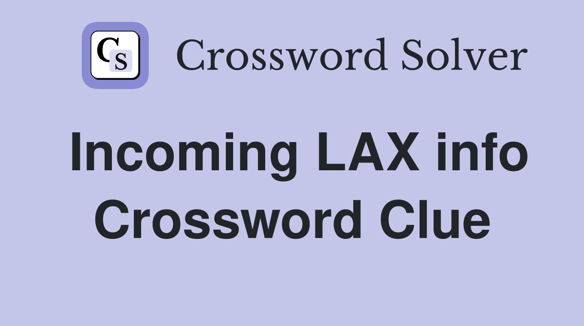 Incoming LAX info Crossword Clue