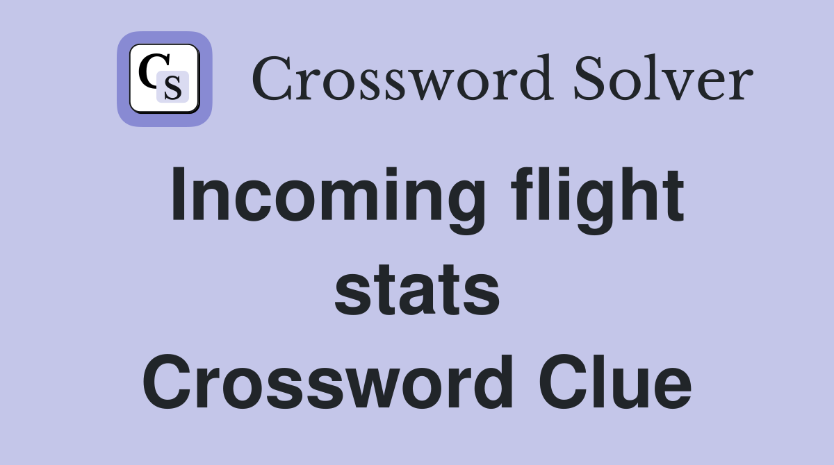Incoming flight stats Crossword Clue