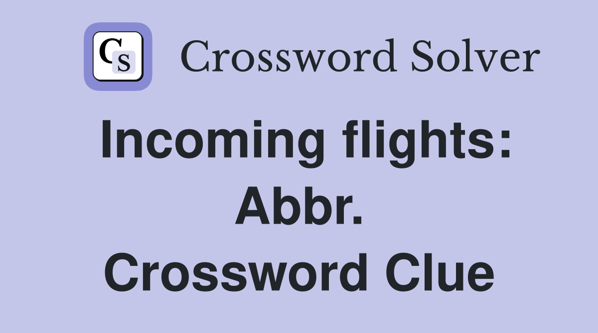 Incoming flights: Abbr. Crossword Clue