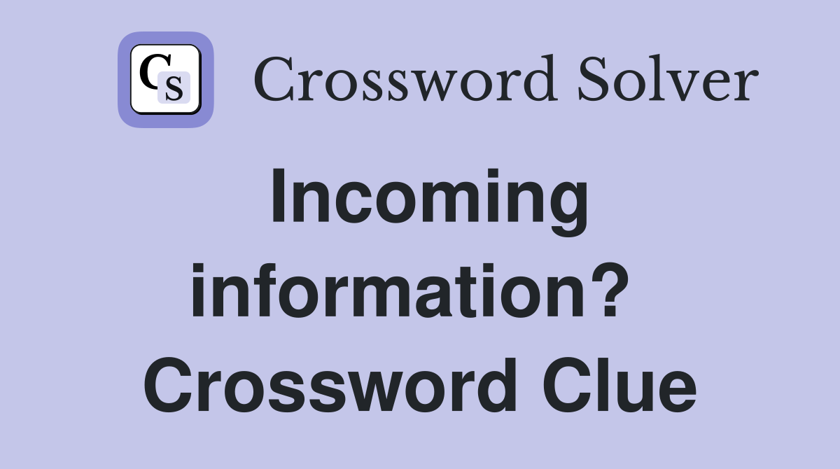 Incoming information?  Crossword Clue