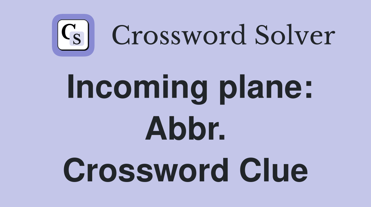 Incoming plane: Abbr. Crossword Clue