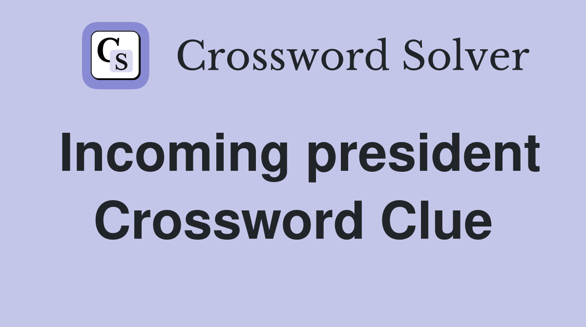 Incoming president Crossword Clue