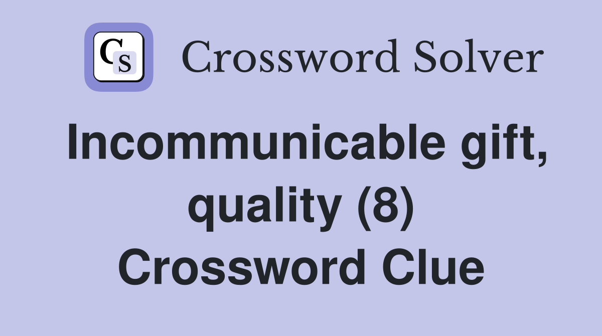 Incommunicable gift, quality (8) Crossword Clue